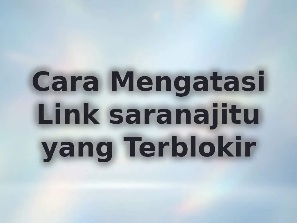 Cara Mengatasi Link saranajitu yang Terblokir