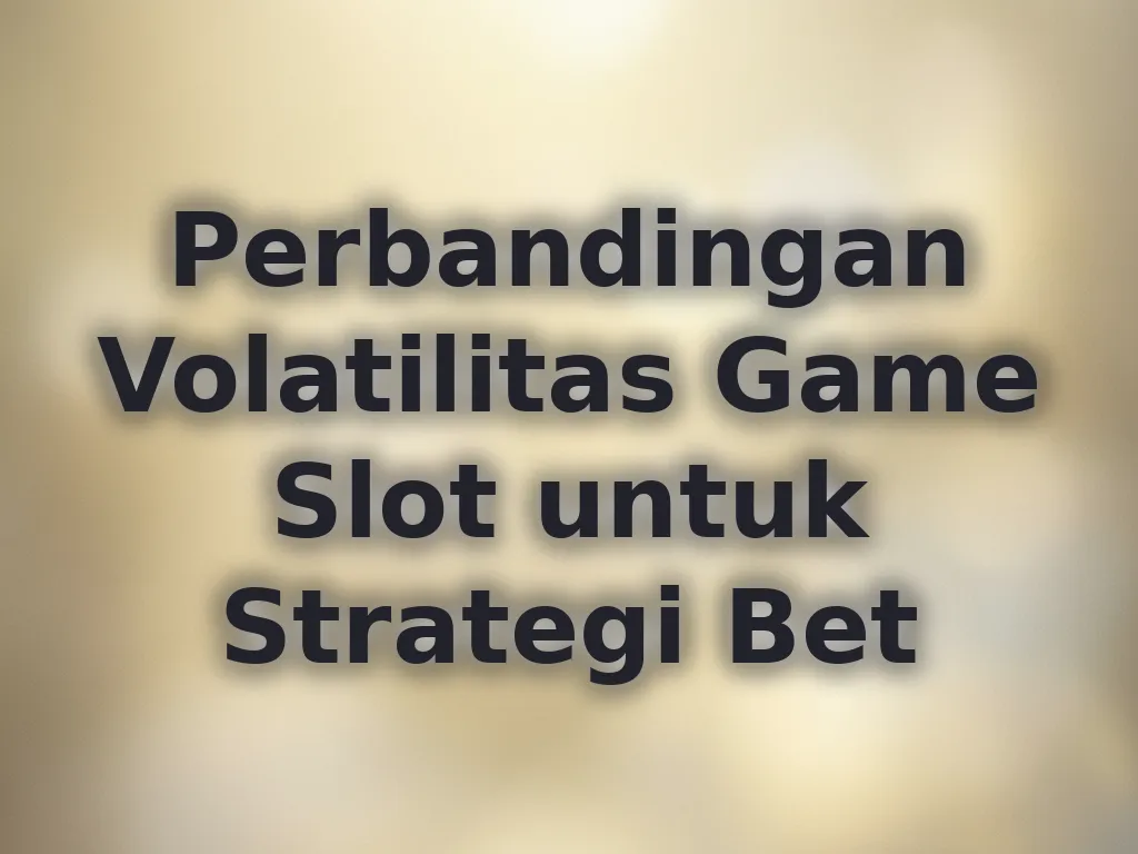 Perbandingan Volatilitas Game Slot untuk Strategi Bet