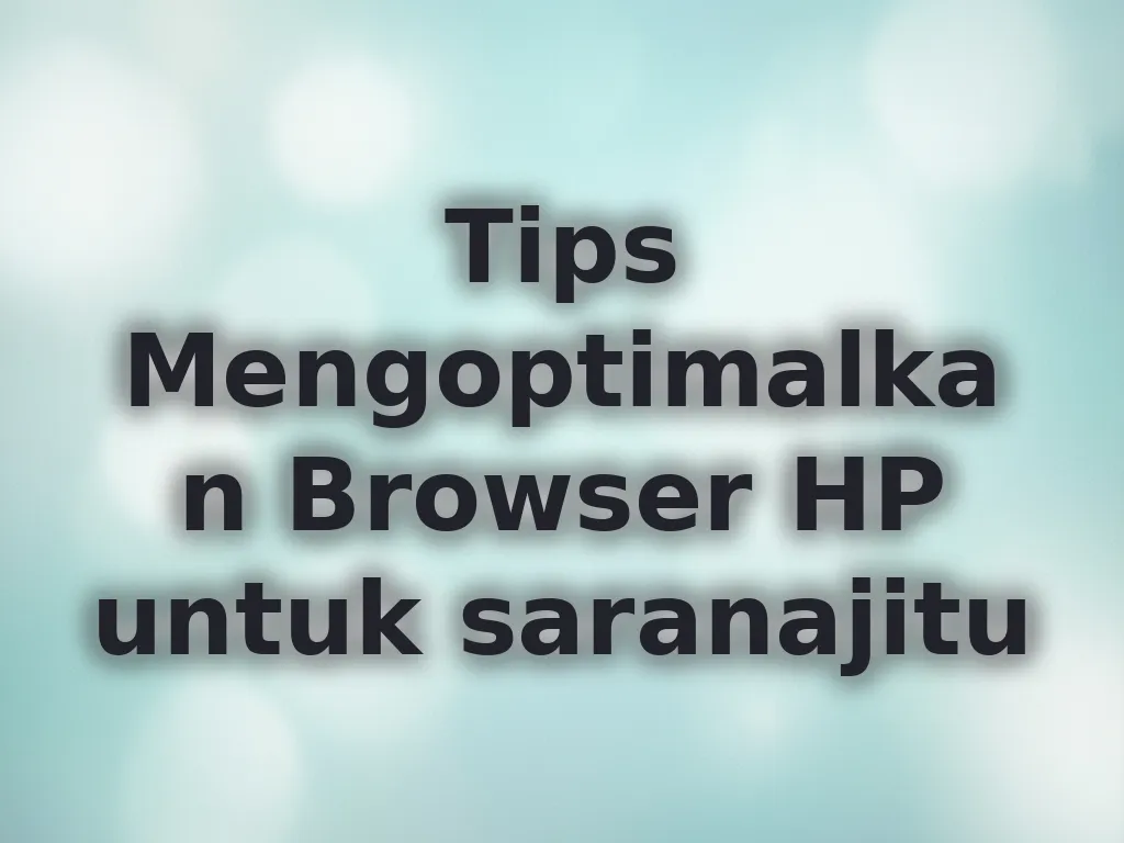 Tips Mengoptimalkan Browser HP untuk saranajitu