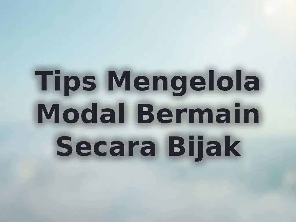 Tips Mengelola Modal Bermain Secara Bijak